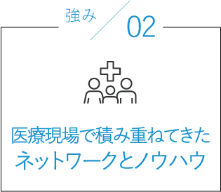 医療現場で積み重ねてきたネットワークとノウハウ